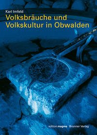 Volksbräuche und Volkskultur in Obwalden Volksbräuche und Volkskultur in Obwalden