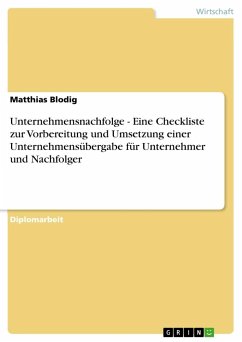 Unternehmensnachfolge - Eine Checkliste zur Vorbereitung und Umsetzung einer Unternehmensübergabe für Unternehmer und Nachfolger - Blodig, Matthias