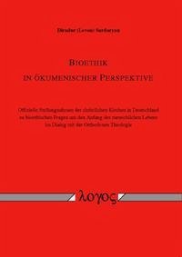 Bioethik in ökumenischer Perspektive. Offizielle Stellungnahmen der christlichen Kirchen in Deutschland zu bioethischen Fragen um den Anfang des menschlichen Lebens im Dialog mit der Orthodoxen Theologie