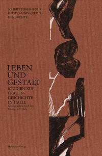 Leben und Gestalt - Studien zur Frauengeschichte in Halle