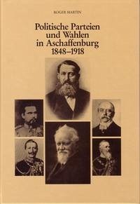 Politische Parteien und Wahlen in Aschaffenburg 1848-1918 - Martin, Roger