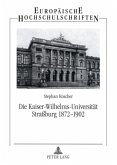Die Kaiser-Wilhelms-Universität Straßburg 1872-1902