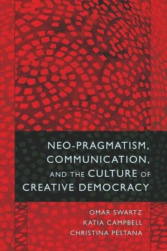 Neo-Pragmatism, Communication, and the Culture of Creative Democracy - Swartz, Omar;Campbell, Katia;Pestana, Christina