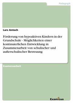 Förderung von hypoaktiven Kindern in der Grundschule - Möglichkeiten einer kontinuierlichen Entwicklung in Zusammenarbeit von schulischer und außerschulischer Betreuung - Antoch, Lars