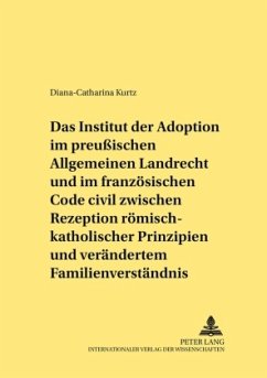 Das Institut der Adoption im preußischen Allgemeinen Landrecht und im französischen Code civil zwischen Rezeption römisc - Kurtz, Diana Catharina