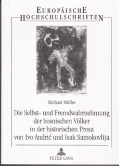 Die Selbst- und Fremdwahrnehmung der bosnischen Völker in der historischen Prosa von Ivo Andric und Isak Samokovlija - Müller, Michael