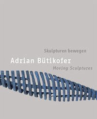 Adrian Bütikofer "Skulpturen bewegen - Moving Sculptures"