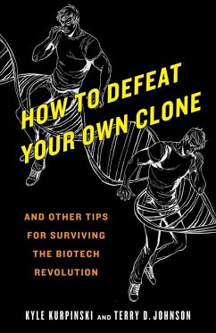 How to Defeat Your Own Clone: And Other Tips for Surviving the Biotech Revolution - Kurpinski, Kyle; Johnson, Terry D.