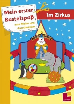 Mein erster Bastelspaß zum Malen und Ausschneiden: Im Zirkus Mein erster Bastelspaß zum Malen und Ausschneiden: Im Zirkus