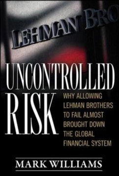 Uncontrolled Risk: Lessons of Lehman Brothers and How Systemic Risk Can Still Bring Down the World Financial System - Williams, Mark T.