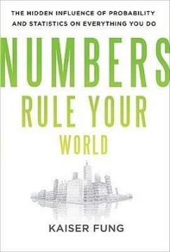 Numbers Rule Your World: The Hidden Influence of Probabilities and Statistics on Everything You Do - Fung, Kaiser