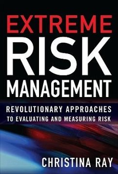 Extreme Risk Management: Revolutionary Approaches to Evaluating and Measuring Risk - Ray, Christina