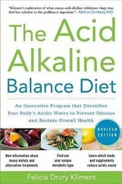 The Acid Alkaline Balance Diet, Second Edition: An Innovative Program That Detoxifies Your Body's Acidic Waste to Prevent Disease and Restore Overall Health - Kliment, Felicia; Kliment, Felicia