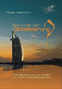 Gewinner der Globalisierung? Die Bedeutung von Dubai im Weltwirtschaftssystem - Haberkorn, Tobias