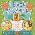 I Know My Savior Lives: A Year of Family Home Evening Lessons to Bring Your Children Closer to the Savior [With CDROM]
