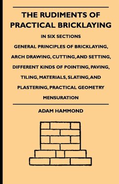 The Rudiments Of Practical Bricklaying - In Six Sections - Hammond, Adam