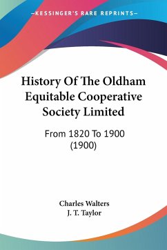 History Of The Oldham Equitable Cooperative Society Limited - Walters, Charles; Taylor, J. T.