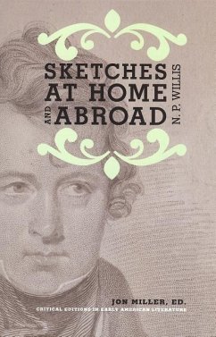 Sketches at Home and Abroad: A Critical Edition of Selections from the Writings of Nathaniel Parker Willis - Miller, Jon