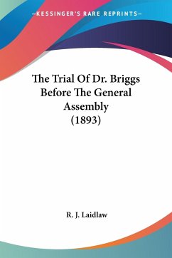 The Trial Of Dr. Briggs Before The General Assembly (1893) - Laidlaw, R. J.