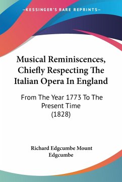 Musical Reminiscences, Chiefly Respecting The Italian Opera In England - Edgcumbe, Richard Edgcumbe Mount