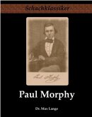 Paul Morphy - Sein Leben und Schaffen Paul Morphy - Sein Leben und Schaffen