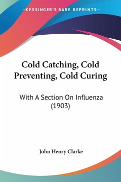 Cold Catching, Cold Preventing, Cold Curing - Clarke, John Henry