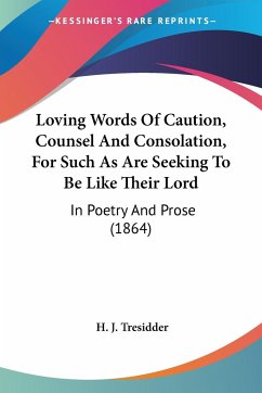 Loving Words Of Caution, Counsel And Consolation, For Such As Are Seeking To Be Like Their Lord