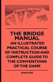 The Bridge Manual - An Illustrated Practical Course of Instruction and Complete Guide to the Conventions of the Game