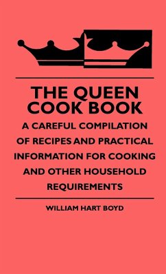 The Queen Cook Book - A Careful Compilation Of Recipes And Practical Information For Cooking And Other Household Requirements - Boyd, William Hart