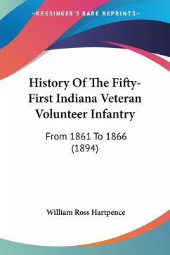 History Of The Fifty-First Indiana Veteran Volunteer Infantry - Hartpence, William Ross
