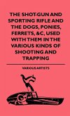 The Shot-Gun and Sporting Rifle and the Dogs, Ponies, Ferrets, &C, Used with Them in the Various Kinds of Shooting and Trapping