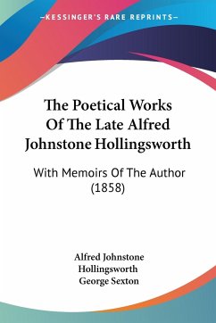 The Poetical Works Of The Late Alfred Johnstone Hollingsworth - Hollingsworth, Alfred Johnstone