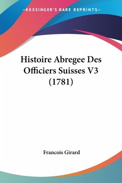 Histoire Abregee Des Officiers Suisses V3 (1781) - Girard, Francois