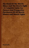 The Book of the Morris Minor and the Morris Eight - A Complete Guide for Owners and Prospective Purchasers of All Morris Minors and Morris Eights