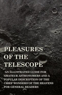 Pleasures of the Telescope - An Illustrated Guide for Amateur Astronomers and a Popular Description of the Chief Wonders of the Heavens for General Re - Serviss, Garrett Putman