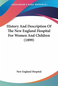 History And Description Of The New England Hospital For Women And Children (1899)