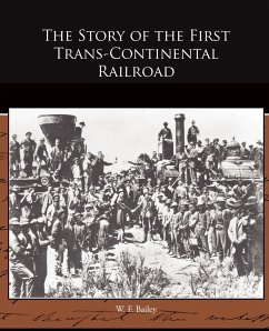 The Story of the First Trans-Continental Railroad - Bailey, W. F.