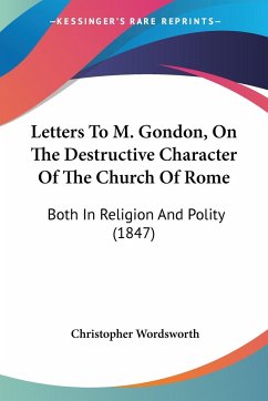 Letters To M. Gondon, On The Destructive Character Of The Church Of Rome - Wordsworth, Christopher