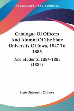 Catalogue Of Officers And Alumni Of The State University Of Iowa, 1847 To 1885 - State University Of Iowa