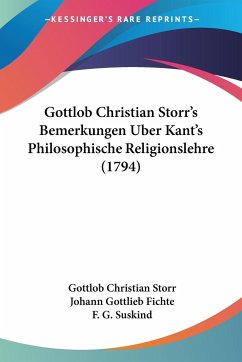 Gottlob Christian Storr's Bemerkungen Uber Kant's Philosophische Religionslehre (1794) - Storr, Gottlob Christian