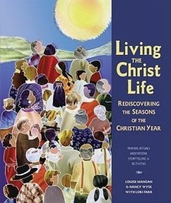 Living the Christ Life: Rediscovering the Seasons of the Christian Year - Mangan, Louise; Wyse, Nancy