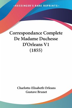 Correspondance Complete De Madame Duchesse D'Orleans V1 (1855) - Orleans, Charlotte-Elisabeth