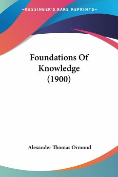 Foundations Of Knowledge (1900) - Ormond, Alexander Thomas