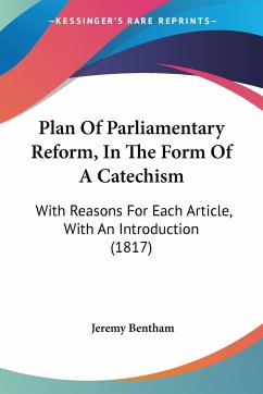 Plan Of Parliamentary Reform, In The Form Of A Catechism - Bentham, Jeremy