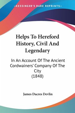 Helps To Hereford History, Civil And Legendary - Devlin, James Dacres