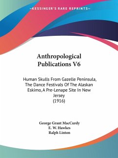 Anthropological Publications V6 - Maccurdy, George Grant; Hawkes, E. W.; Linton, Ralph