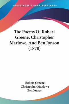 The Poems Of Robert Greene, Christopher Marlowe, And Ben Jonson (1878) - Greene, Robert; Marlowe, Christopher; Jonson, Ben