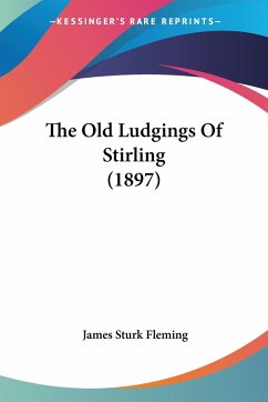 The Old Ludgings Of Stirling (1897) - Fleming, James Sturk