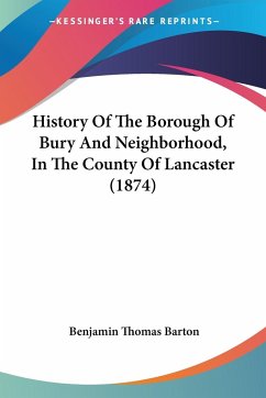 History Of The Borough Of Bury And Neighborhood, In The County Of Lancaster (1874) - Barton, Benjamin Thomas