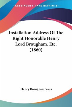 Installation Address Of The Right Honorable Henry Lord Brougham, Etc. (1860)